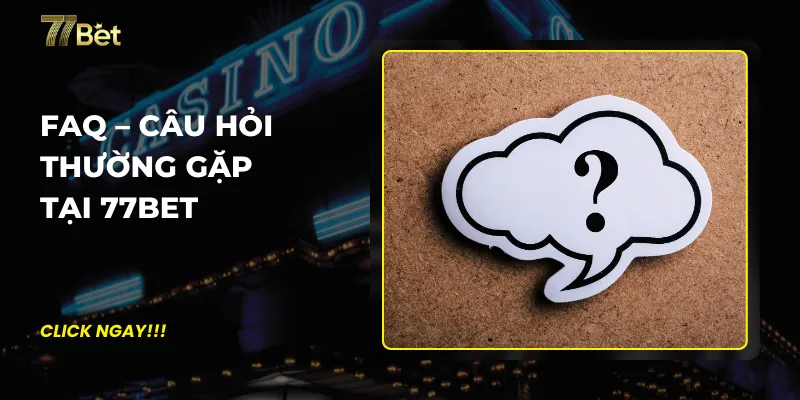 FAQ – Câu hỏi thường gặp tại 77Bet